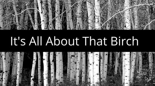 It’s all about that Birch